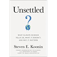 Unsettled: What Climate Science Tells Us- What It Doesn’t- and Why It Matters